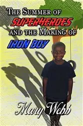 Book cover of The Summer Of Super Heroes And The Making Of Iron Boy by Mary Webb