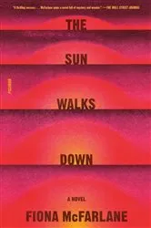 Book cover of The Sun Walks Down by Fiona McFarlane
