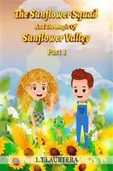 Book cover of The Sunflower Squad And The Magic Of Sunflower Valley Part One by L.T Laurtera