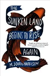 Book cover of The Sunken Land Begins to Rise Again by M. John Harrison