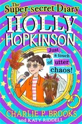 Book cover of The Super-Secret Diary of Holly Hopkinson: Just a Touch of Utter Chaos by Charlie P. Brooks
