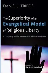 Book cover of The Superiority of an Evangelical Model of Religious Liberty by Daniel J. Trippie