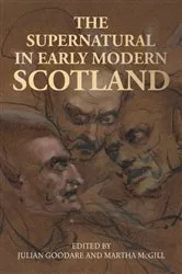 Book cover of The supernatural in early modern Scotland by Julian Goodare