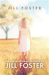 Book cover of The Supernatural Journey of Jill Foster by Jill Foster