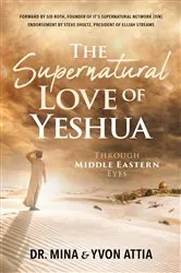 Book cover of The Supernatural Love of Yeshua Through Middle Eastern Eyes by Dr. Mina Attia