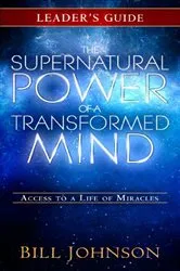 Book cover of The Supernatural Power of a Transformed Mind Leader's Guide by Bill Johnson
