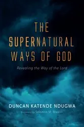 Book cover of The Supernatural Ways of God by Duncan Katende Ndugwa