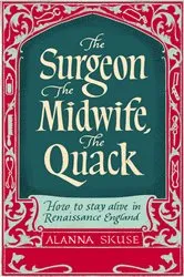 Book cover of The Surgeon, The Midwife, The Quack by Alanna Skuse