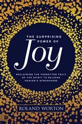 Book cover of The Surprising Power of Joy by Roland Worton