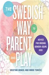 Book cover of The Swedish Way to Parent and Play: Advice for Raising Gender-Equal Kids by Kristina Henkel