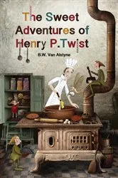 Book cover of The Sweet Adventures of Henry P. Twist by B W Van Alstyne