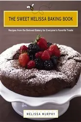 Book cover of The Sweet Melissa Baking Book by Melissa Murphy