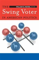 Book cover of The Swing Voter in American Politics by William G. Mayer