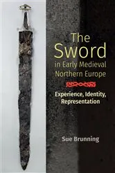 Book cover of The Sword in Early Medieval Northern Europe by Sue Brunning