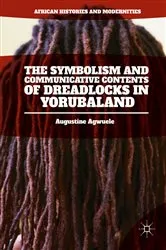 Book cover of The Symbolism and Communicative Contents of Dreadlocks in Yorubaland by Augustine Agwuele