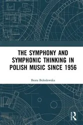 Book cover of The Symphony and Symphonic Thinking in Polish Music Since 1956 by Beata Bolesławska