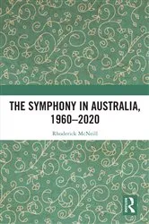 Book cover of The Symphony in Australia, 1960-2020 by Rhoderick McNeill