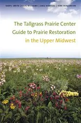 Book cover of The Tallgrass Prairie Center Guide to Prairie Restoration in the Upper Midwest by Daryl Smith