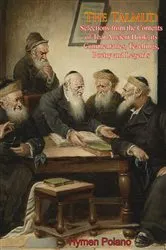 Book cover of The Talmud Selections from the Contents of That Ancient Book, its Commentaries, Teachings, Poetry and Legends by Unknown