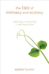 Book cover of The Tao of Intimacy and Ecstasy by Solala Towler