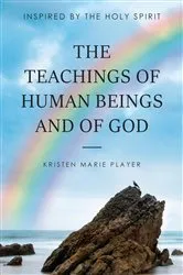 Book cover of The Teachings of Human Beings and of God by Kristen Marie Player