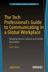 Book cover of The Tech Professional's Guide to Communicating in a Global Workplace by April Wells