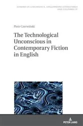 Book cover of The Technological Unconscious in Contemporary Fiction in English by Robert Kiełtyka
