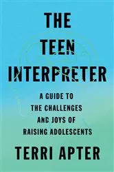 Book cover of The Teen Interpreter: A Guide to the Challenges and Joys of Raising Adolescents by Terri Apter
