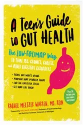 Book cover of The Teen's Guide to Gut Health: The Low-FODMAP Way to Tame IBS, Crohn's, Colitis, and Other Digestive Disorders by Rachel Meltzer Warren