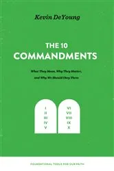 Book cover of The Ten Commandments: What They Mean, Why They Matter, and Why We Should Obey Them by Kevin DeYoung