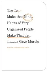 Book cover of The Ten, Make That Nine, Habits of Very Organized People. Make That Ten. by Steve Martin