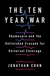 Book cover of The Ten Year War by Jonathan Cohn