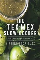 Book cover of The Tex-Mex Slow Cooker: 100 Delicious Recipes for Easy Everyday Meals by Vianney Rodriguez
