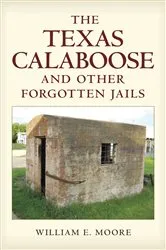 Book cover of The Texas Calaboose and Other Forgotten Jails by William E. Moore