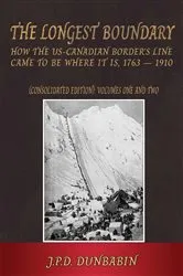 Book cover of The The Longest Boundary: How the US-Canadian Border's Line came to be where it is, 1763-1910 (Consolidated edition) by John Dunbabin