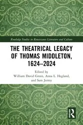 Book cover of The Theatrical Legacy of Thomas Middleton, 1624–2024 by William David Green