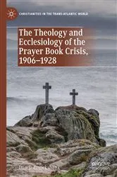 Book cover of The Theology and Ecclesiology of the Prayer Book Crisis, 1906–1928 by Dan D. Cruickshank