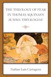 Book cover of The Theology of Fear in Thomas Aquinas's Summa Theologiae by Nathan Luis Cartagena