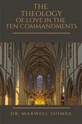 Book cover of The Theology of Love in the Ten Commandments by Maxwell Shimba