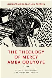Book cover of The Theology of Mercy Amba Oduyoye by Oluwatomisin Olayinka Oredein