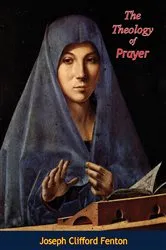 Book cover of The Theology of Prayer by Joseph Clifford Fenton