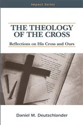 Book cover of The Theology of The Cross by Daniel M Deutschlander