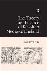 Book cover of The Theory and Practice of Revolt in Medieval England by Claire Valente