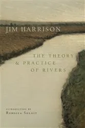 Book cover of The Theory and Practice of Rivers by Jim Harrison