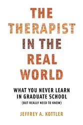Book cover of The Therapist in the Real World: What You Never Learn in Graduate School (But Really Need to Know) by Jeffrey A. Kottler