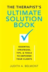 Book cover of The Therapist's Ultimate Solution Book: Essential Strategies, Tips & Tools to Empower Your Clients by Judith Belmont