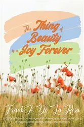Book cover of The Thing of Beauty is a Joy Forever by Frank A. De La Rosa