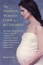 Book cover of The Thinking Woman's Guide to a Better Birth by Unknown