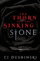 Book cover of The Thorn and the Sinking Stone by CJ Dushinski