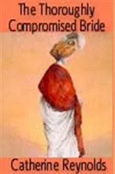 Book cover of The Thoroughly Compromised Bride by Catherine Reynolds